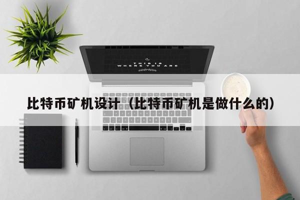 比特币矿机设计(比特币矿机是做什么的)