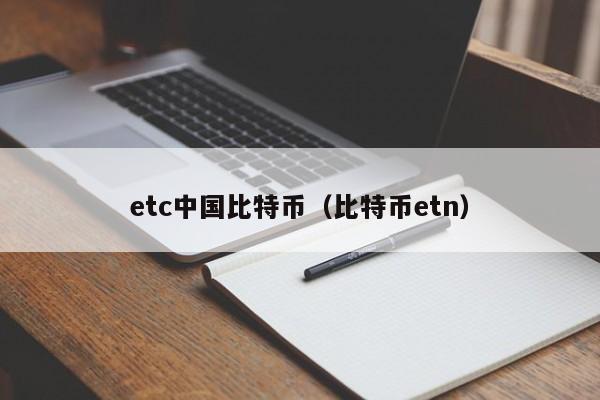 etc中国比特币(比特币etn)